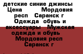 детские синие джинсы › Цена ­ 350 - Мордовия респ., Саранск г. Одежда, обувь и аксессуары » Мужская одежда и обувь   . Мордовия респ.,Саранск г.